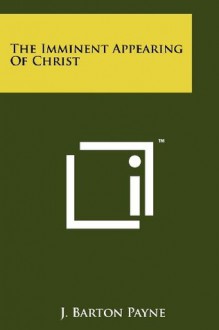 The Imminent Appearing Of Christ - J. Barton Payne