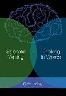 Scientific Writing = Thinking in Words - David Lindsay