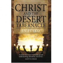 Christ and the Desert Tabernacle - J.V. Fesko