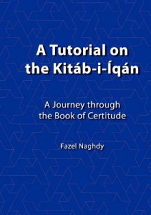 A Tutorial on the Kitab-I-Iqan: A Journey Through the Book of Certitude - Fazel Naghdy