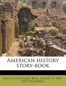 American History Story-Book - Albert F. Blaisdell, Francis Kingsley Ball