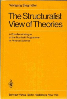 The Structuralist View Of Theories: A Possible Analogue Of The Bourbaki Programme In Physical Science - Wolfgang Stegmüller