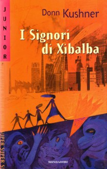 I signori di Xibalba - Donn Kushner, Ada Arduini