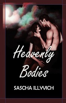 Heavenly Bodies: Two Novels of Fantasy and Eros - Sascha Illyvich