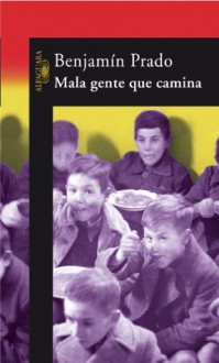 Mala gente que camina - Benjamín Prado