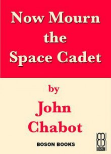 Now Mourn the Space Cadet - John Chabot