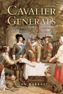 Cavalier Generals: King Charles I and His Commanders in the English Civil War - John Barratt