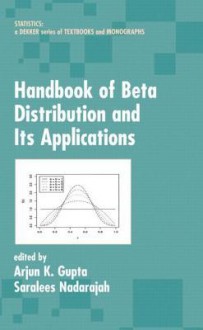 Handbook of Beta Distribution and Its Applications - Arjun K. Gupta, Saralees Nadarajah