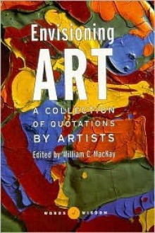 Envisioning Art: A Collection of Quotations by Artists - William C. MacKay