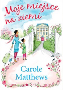 Moje miejsce na ziemi - Carole Matthews