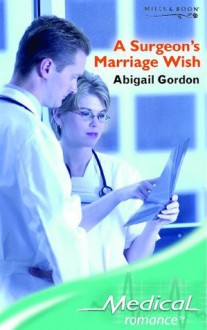 A Surgeon's Marriage Wish (Medical Romance S.) - Abigail Gordon