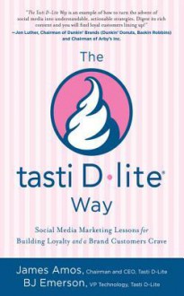 The Tasti D-Lite Way: Social Media Marketing Lessons for Buithe Tasti D-Lite Way: Social Media Marketing Lessons for Building Loyalty and a Brand Customers Crave Lding Loyalty and a Brand Customers Crave - B.J. Emerson, James Amos