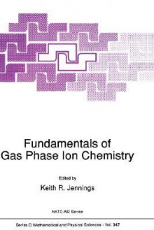 Fundamentals of Gas Phase Ion Chemistry - K.R. Jennings