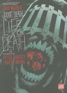 Judge Death: The Life and Death of... - John Wagner, Fraser Irving, Andy Clarke