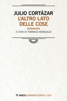 L'altro lato delle cose. Intervista. - Julio Cortázar, Tommaso Menegazzi