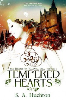 Tempered Hearts (Hearts of Valentia Book 1) - S. A. Huchton, Starla Huchton, Jennifer Melzer