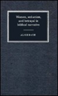 Women, Seduction, and Betrayal in Biblical Narrative - Alice Bach