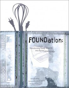 Foundation: Transforming Found Objects Into Digital Assemblage - Spencer Drate