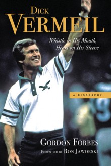 Dick Vermeil: Whistle in His Mouth, Heart on His Sleeve - Gordon Forbes, Ron Jaworski