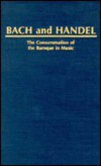 Bach and Handel: The Consummation of the Baroque in Music - Archibald T. Davison, Christoph Wolff