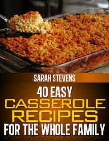 40 Easy Casserole Recipes For The Whole Family - Sarah Stevens