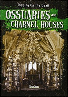 Ossuaries and Charnel Houses (Digging Up the Dead) - Greg Roza