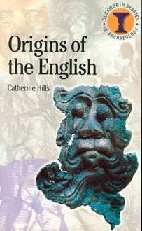 Origins of the English (Duckworth Debates in Archaeology) (Duckworth Debates in Archaeology) - Catherine Hills