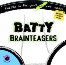 Batty Brainteasers: Puzzles So Fun You'll Pee Your Pants! (Made You Laugh) - Bob Moog