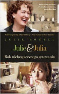 Julie i Julia. Rok niebezpiecznego gotowania - Julie Powell, Maciejka Mazan