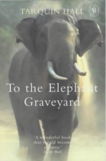 To the Elephant Graveyard - Tarquin Hall