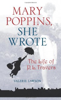 Mary Poppins, She Wrote: The Life of P. L. Travers - Valerie Lawson