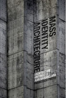 Mass Identity Architecture: Architectural Writings of Jean Baudrillard - Jean Baudrillard, Mike Gane, Rex Butler, Keith Broadfoot