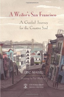 A Writer's San Francisco: A Guided Journey for the Creative Soul - Eric Maisel, Paul Madonna