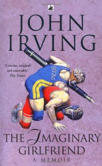 The Imaginary Girlfriend: A Memoir - John Irving