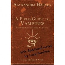 A Field Guide to Vampires: Annotated by Lucy Hamilton (Drake Chronicles, #4.5) - Alyxandra Harvey