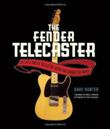 The Fender Telecaster: The Life and Times of the Electric Guitar That Changed the World - Dave Hunter