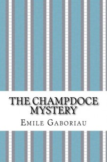 The Champdoce Mystery - Emile Gaboriau