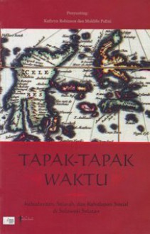 Tapak-Tapak Waktu: Kebudayaan, Sejarah dan Kehidupan Sosial di Sulawesi Selatan - Kathryn Robinson, Mukhlis Paeni