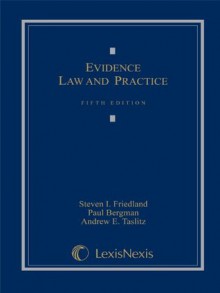 Evidence Law and Practice - Steven I. Friedland, Paul Bergman, Andrew E. Taslitz