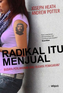 Radikal Itu Menjual: Budaya Perlawanan atau Budaya Pemasaran? - Joseph Heath, Andrew Potter, Ronny Agustinus, Paramita Ayuningtyas Palar