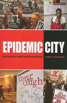 Epidemic City: The Politics of Public Health in New York - James Colgrove