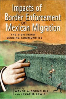 Impacts of Border Enforcement on Mexican Migration: The View from Sending Communities - Wayne A. Cornelius