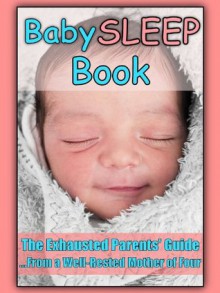 Baby Sleep Book: The Exhausted Parents' Sleep Solution Guide, From a (Now) Well-Rested Mother of Four - Amanda Walton