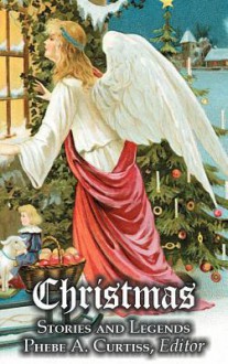 Christmas Stories and Legends - Phebe A. Curtiss