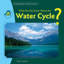 What Do You Know about the Water Cycle? - Gillian Gosman