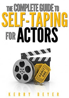 The Complete Guide to Self Taping For Actors - Kerry Beyer