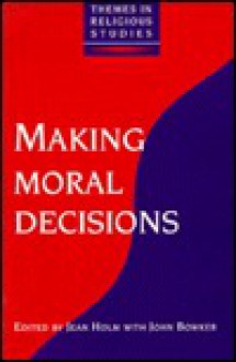 Making Moral Decisions - Jean Holm, John Westerdale Bowker