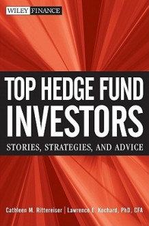 Top Hedge Fund Investors: Stories, Strategies, and Advice (Wiley Finance) - Cathleen M. Rittereiser, Lawrence E. Kochard