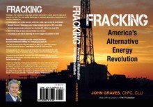 Fracking: America's Alternative Energy Revolution - John Graves