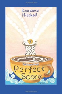 Perfect Score: Part 1 - Full Court Press - Roxanna Mitchell, Dara Ratner Rochlin, Maryann Leslie